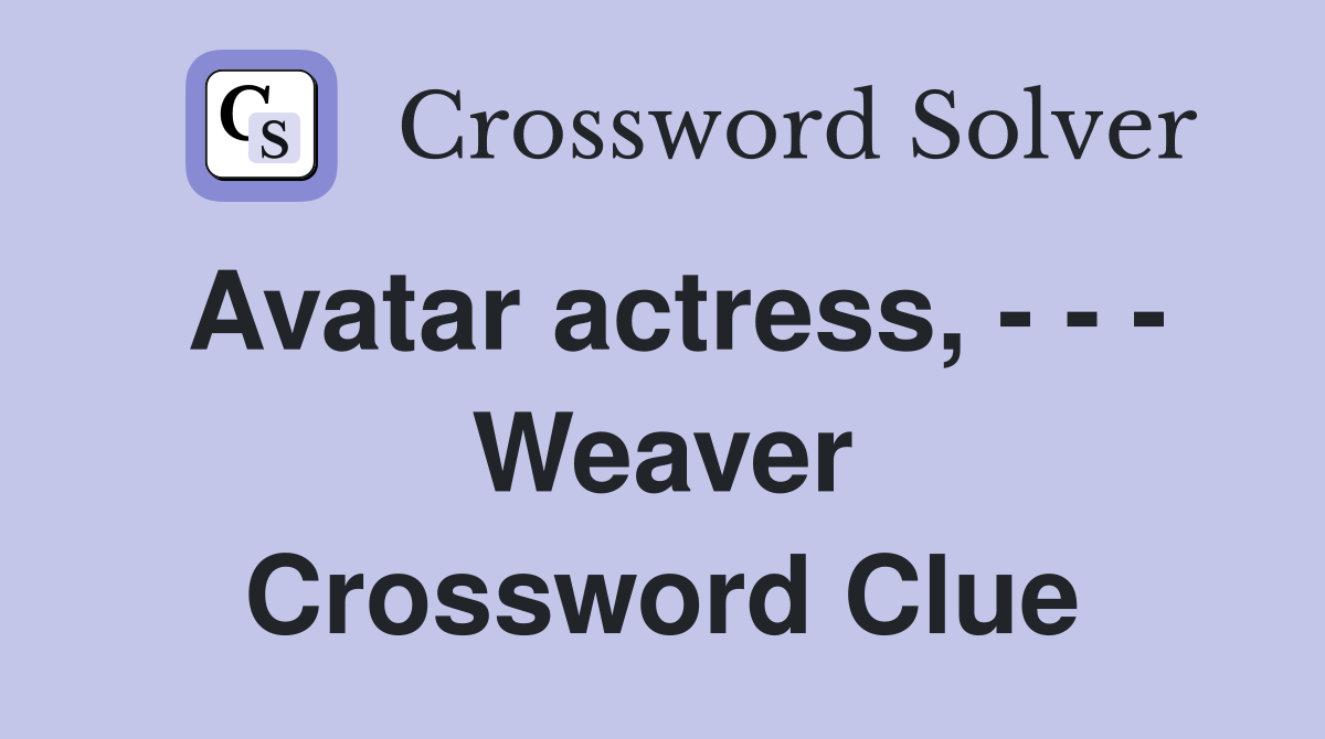 Avatar actress, Weaver Crossword Clue Answers Crossword Solver